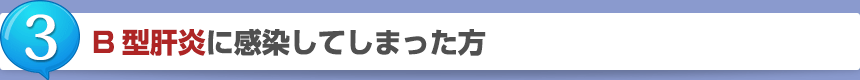 3.B型肝炎に感染してしまった方