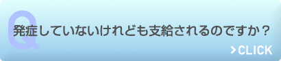 発症していないけれども支給されるのですか？