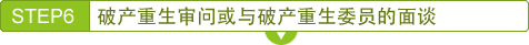 STEP6　破产重生审问或与破产重生委员的面谈