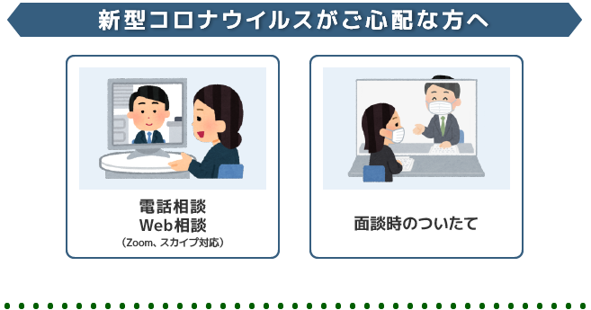 【新型コロナウイルスがご心配な方へ】電話相談、Web相談（Zoom、スカイプ）対応も可能。対面での面談時はついたてをご用意します。
