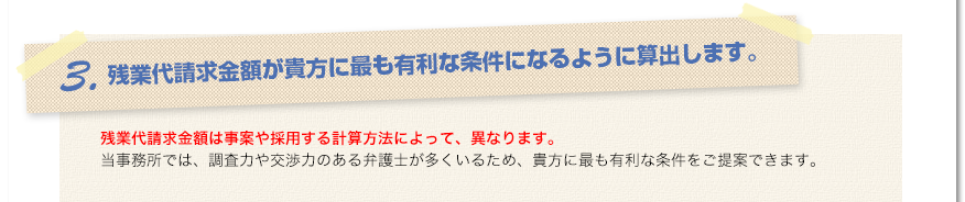 3.残業代請求金額があたなに最も有利な条件になるように算出します。